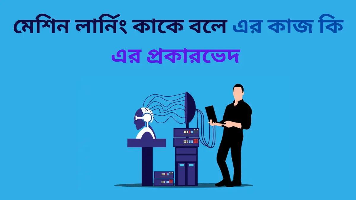 মেশিন লার্নিং কাকে বলে এর কাজ কি এর প্রকারভেদ