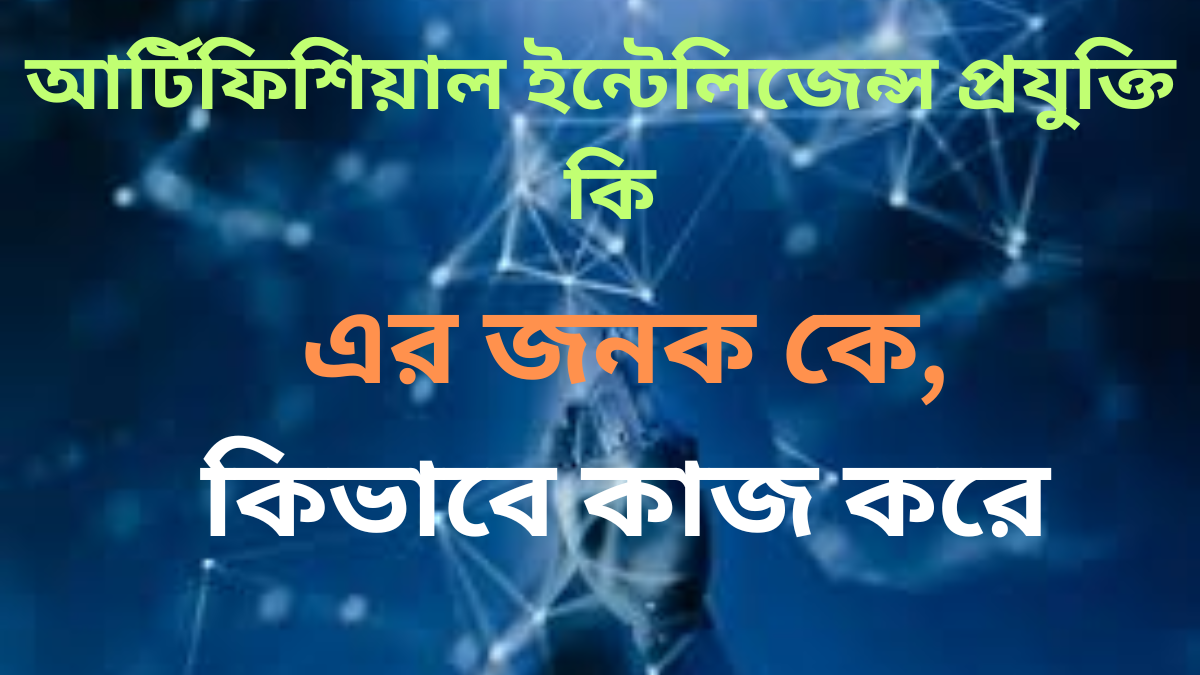 আর্টিফিশিয়াল ইন্টেলিজেন্স প্রযুক্তি কি,সুবিধা ও অসুবিধা,এর জনক কে,কিভাবে কাজ করে